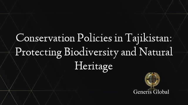 Conservation Policies in Tajikistan: Protecting Biodiversity and Natural Heritage