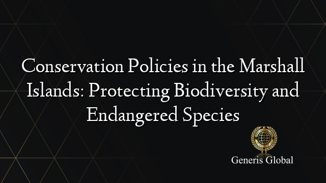 Conservation Policies in the Marshall Islands: Protecting Biodiversity and Endangered Species