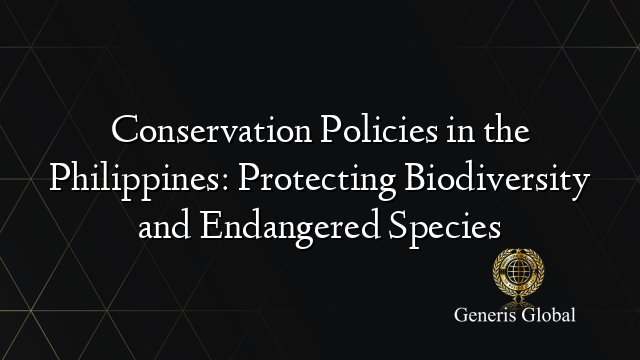 Conservation Policies in the Philippines: Protecting Biodiversity and Endangered Species