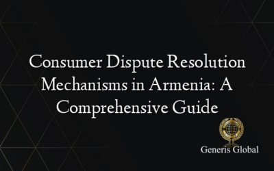Consumer Dispute Resolution Mechanisms in Armenia: A Comprehensive Guide
