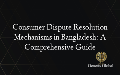 Consumer Dispute Resolution Mechanisms in Bangladesh: A Comprehensive Guide