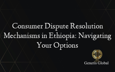 Consumer Dispute Resolution Mechanisms in Ethiopia: Navigating Your Options