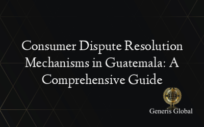 Consumer Dispute Resolution Mechanisms in Guatemala: A Comprehensive Guide