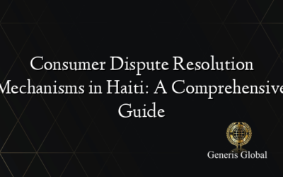 Consumer Dispute Resolution Mechanisms in Haiti: A Comprehensive Guide