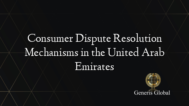 Consumer Dispute Resolution Mechanisms in the United Arab Emirates