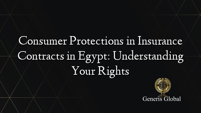 Consumer Protections in Insurance Contracts in Egypt: Understanding Your Rights