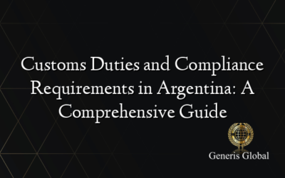 Customs Duties and Compliance Requirements in Argentina: A Comprehensive Guide