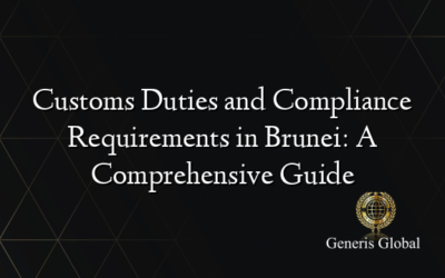 Customs Duties and Compliance Requirements in Brunei: A Comprehensive Guide