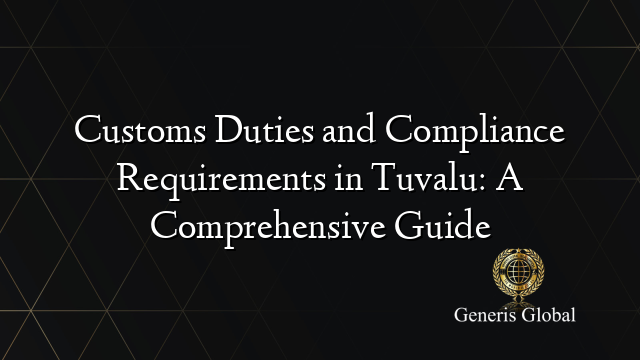 Customs Duties and Compliance Requirements in Tuvalu: A Comprehensive Guide