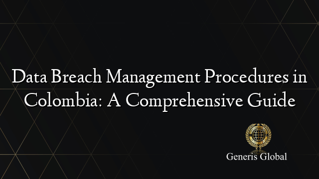 Data Breach Management Procedures in Colombia: A Comprehensive Guide