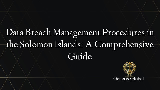 Data Breach Management Procedures in the Solomon Islands: A Comprehensive Guide