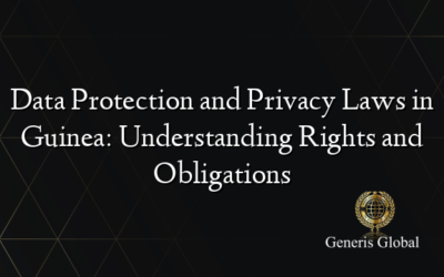 Data Protection and Privacy Laws in Guinea: Understanding Rights and Obligations