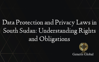Data Protection and Privacy Laws in South Sudan: Understanding Rights and Obligations