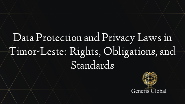 Data Protection and Privacy Laws in Timor-Leste: Rights, Obligations, and Standards