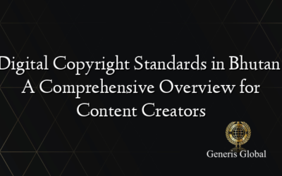 Digital Copyright Standards in Bhutan: A Comprehensive Overview for Content Creators