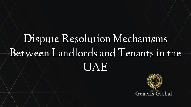 Dispute Resolution Mechanisms Between Landlords and Tenants in the UAE