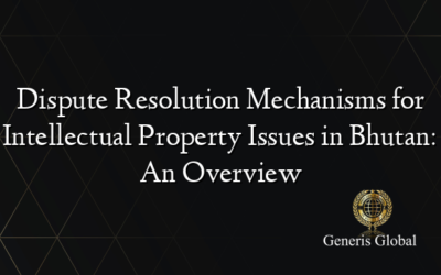 Dispute Resolution Mechanisms for Intellectual Property Issues in Bhutan: An Overview