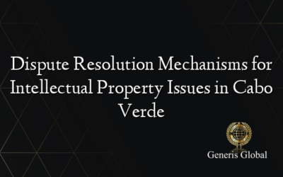 Dispute Resolution Mechanisms for Intellectual Property Issues in Cabo Verde