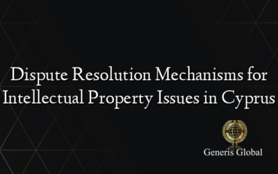 Dispute Resolution Mechanisms for Intellectual Property Issues in Cyprus