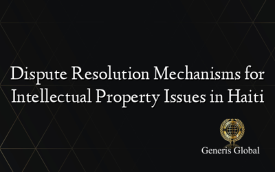 Dispute Resolution Mechanisms for Intellectual Property Issues in Haiti