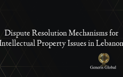 Dispute Resolution Mechanisms for Intellectual Property Issues in Lebanon