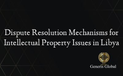 Dispute Resolution Mechanisms for Intellectual Property Issues in Libya