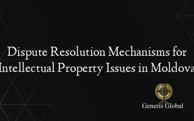 Dispute Resolution Mechanisms for Intellectual Property Issues in Moldova