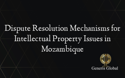 Dispute Resolution Mechanisms for Intellectual Property Issues in Mozambique