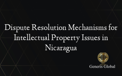 Dispute Resolution Mechanisms for Intellectual Property Issues in Nicaragua