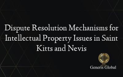 Dispute Resolution Mechanisms for Intellectual Property Issues in Saint Kitts and Nevis