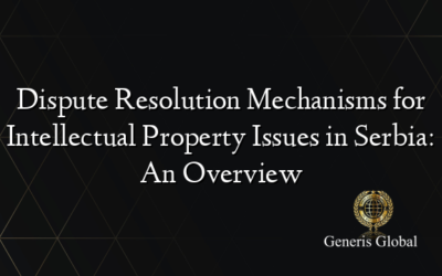 Dispute Resolution Mechanisms for Intellectual Property Issues in Serbia: An Overview