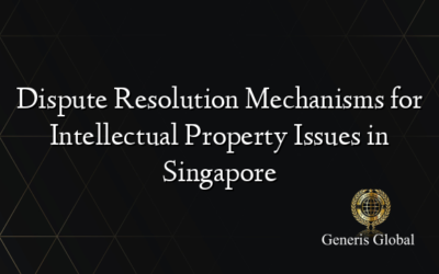 Dispute Resolution Mechanisms for Intellectual Property Issues in Singapore