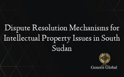 Dispute Resolution Mechanisms for Intellectual Property Issues in South Sudan