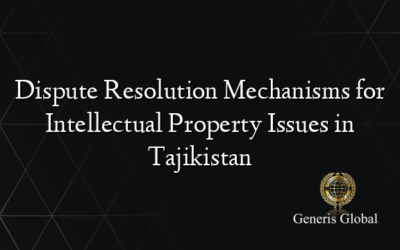 Dispute Resolution Mechanisms for Intellectual Property Issues in Tajikistan