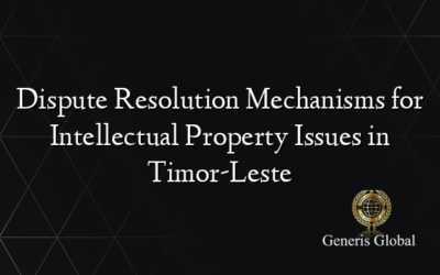 Dispute Resolution Mechanisms for Intellectual Property Issues in Timor-Leste