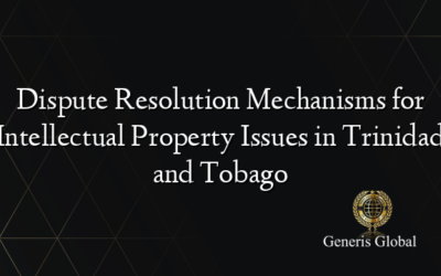 Dispute Resolution Mechanisms for Intellectual Property Issues in Trinidad and Tobago