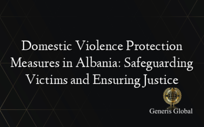 Domestic Violence Protection Measures in Albania: Safeguarding Victims and Ensuring Justice
