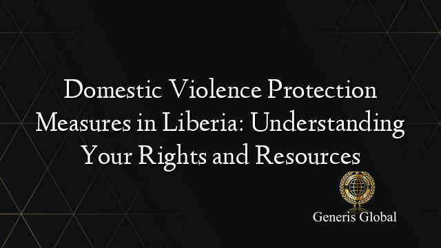 Domestic Violence Protection Measures in Liberia: Understanding Your Rights and Resources