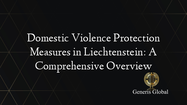 Domestic Violence Protection Measures in Liechtenstein: A Comprehensive Overview