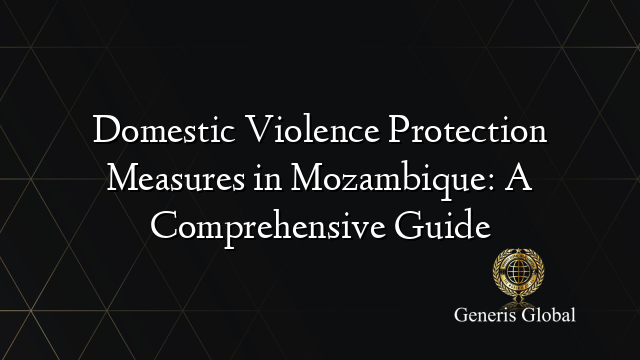 Domestic Violence Protection Measures in Mozambique: A Comprehensive Guide