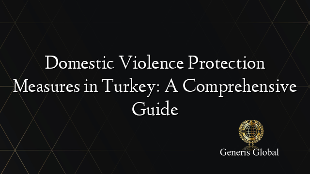 Domestic Violence Protection Measures in Turkey: A Comprehensive Guide