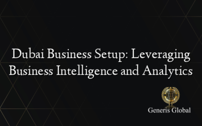 Dubai Business Setup: Leveraging Business Intelligence and Analytics