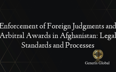 Enforcement of Foreign Judgments and Arbitral Awards in Afghanistan: Legal Standards and Processes