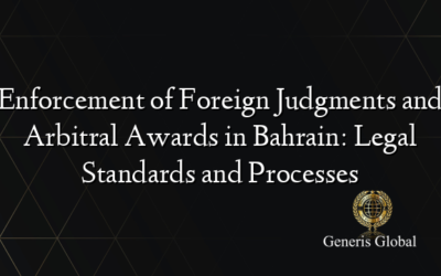 Enforcement of Foreign Judgments and Arbitral Awards in Bahrain: Legal Standards and Processes