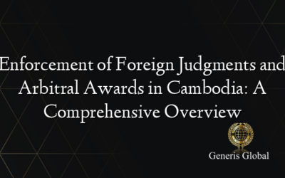 Enforcement of Foreign Judgments and Arbitral Awards in Cambodia: A Comprehensive Overview