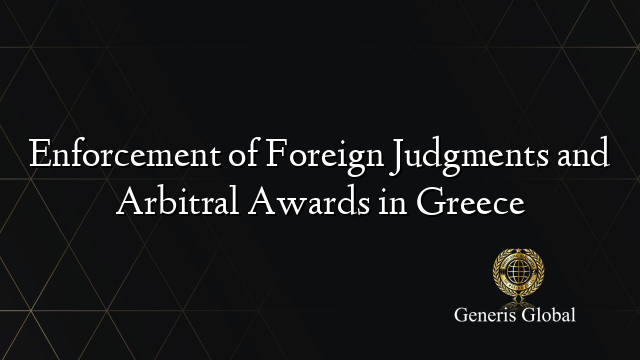 Enforcement of Foreign Judgments and Arbitral Awards in Greece