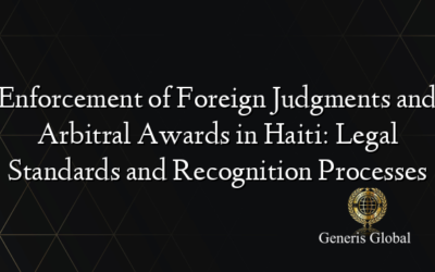 Enforcement of Foreign Judgments and Arbitral Awards in Haiti: Legal Standards and Recognition Processes