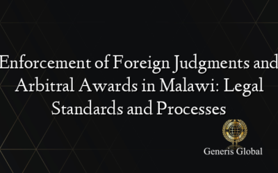 Enforcement of Foreign Judgments and Arbitral Awards in Malawi: Legal Standards and Processes