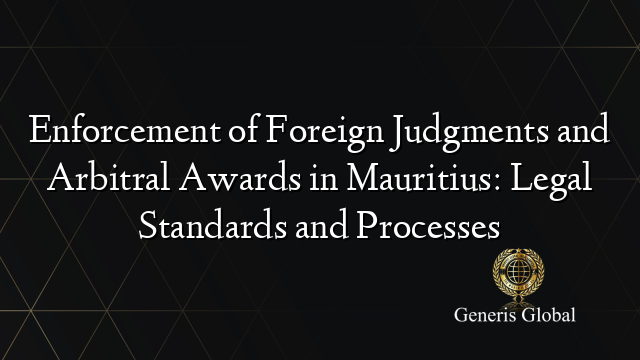 Enforcement of Foreign Judgments and Arbitral Awards in Mauritius: Legal Standards and Processes