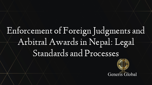 Enforcement of Foreign Judgments and Arbitral Awards in Nepal: Legal Standards and Processes